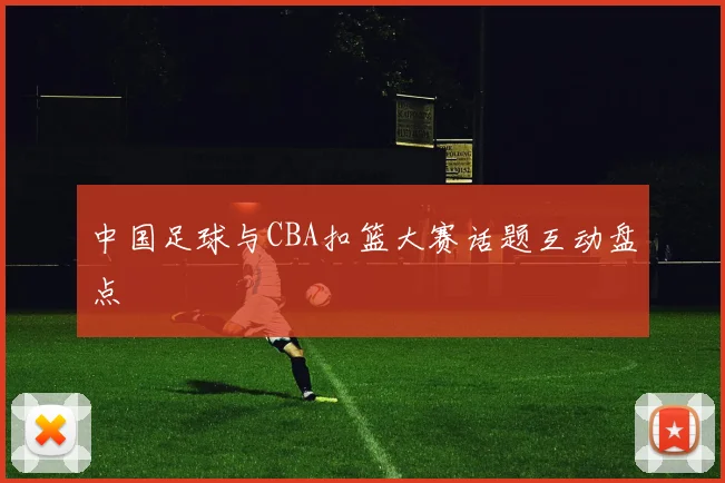 中国足球与CBA扣篮大赛话题互动盘点