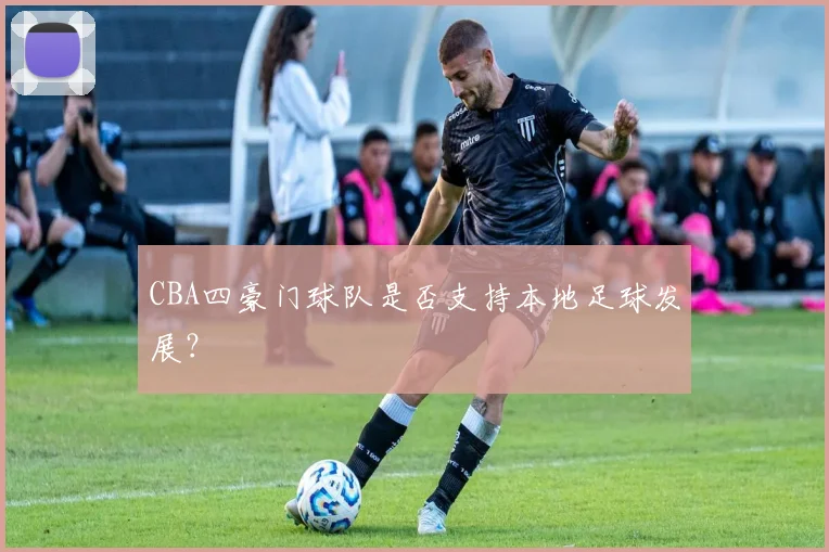 CBA四豪门球队是否支持本地足球发展？