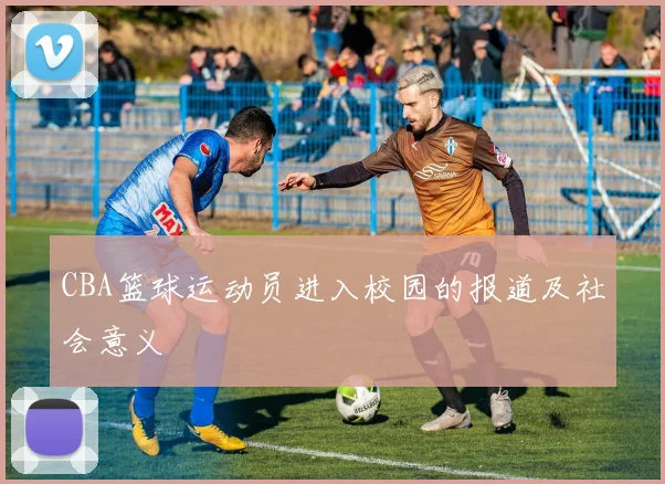 CBA篮球运动员进入校园的报道及社会意义